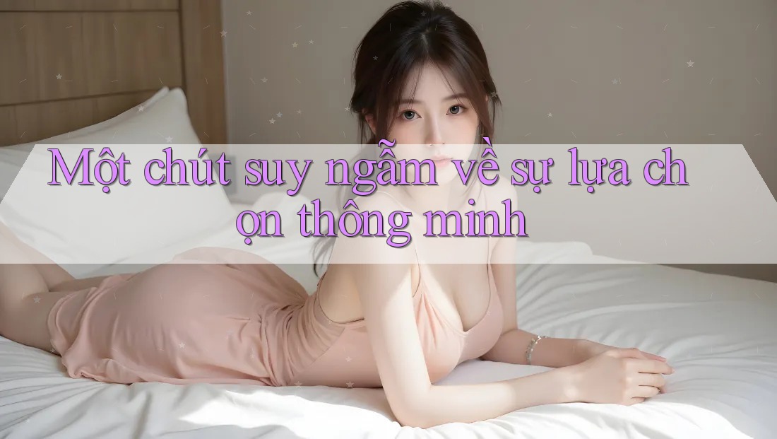 Một chút suy ngẫm về sự lựa chọn thông minh Một chút suy ngẫm về sự lựa chọn thông minh
