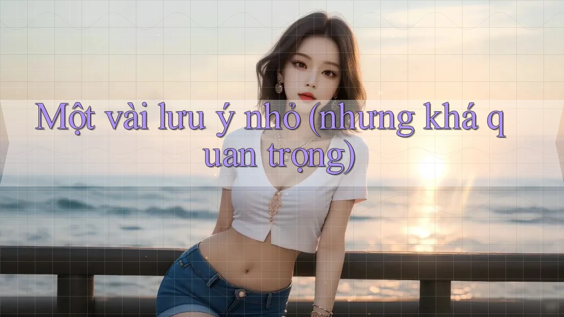 Một vài lưu ý nhỏ (nhưng khá quan trọng) Một vài lưu ý nhỏ (nhưng khá quan trọng)