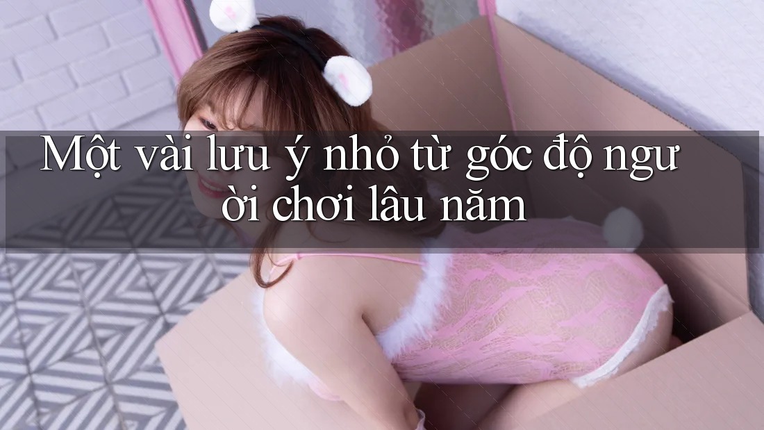 Một vài lưu ý nhỏ từ góc độ người chơi lâu năm Một vài lưu ý nhỏ từ góc độ người chơi lâu năm