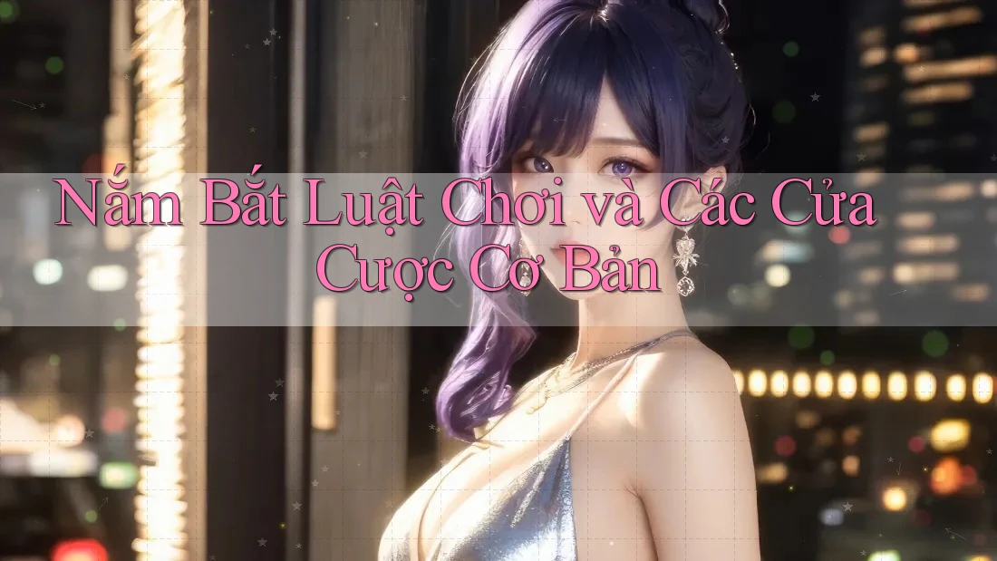 Nắm Bắt Luật Chơi và Các Cửa Cược Cơ Bản Nắm Bắt Luật Chơi và Các Cửa Cược Cơ Bản