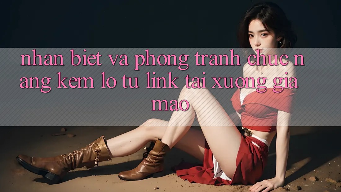 Nhận Biết Và Phòng Tránh Chức năng kém lỗ Từ Link Tải xuống Giả Mạo Nhận Biết Và Phòng Tránh Chức năng kém lỗ Từ Link Tải xuống Giả Mạo