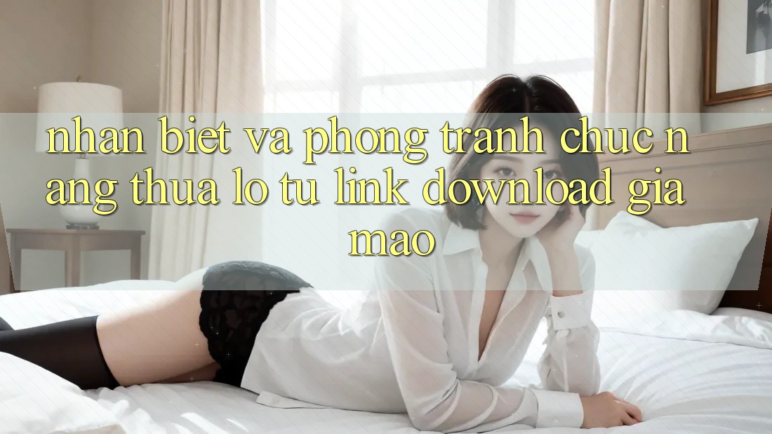 Nhận Biết Và Phòng Tránh Chức năng thua lỗ Từ Link Download Giả Mạo Nhận Biết Và Phòng Tránh Chức năng thua lỗ Từ Link Download Giả Mạo