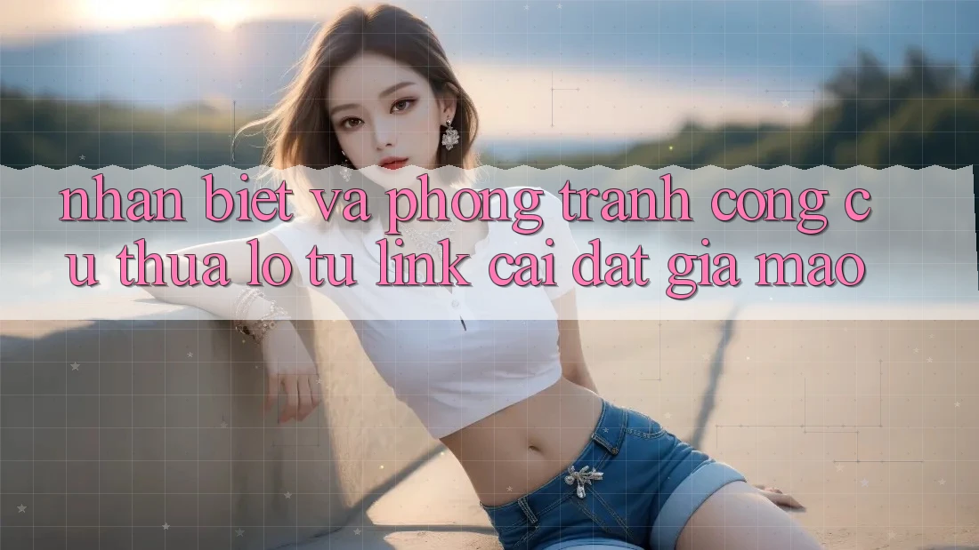 Nhận Biết Và Phòng Tránh Công cụ thua lỗ Từ Link Cài đặt Giả Mạo Nhận Biết Và Phòng Tránh Công cụ thua lỗ Từ Link Cài đặt Giả Mạo