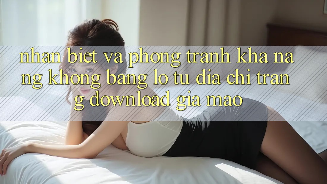 Nhận Biết Và Phòng Tránh Khả năng không bằng lỗ Từ Địa chỉ trang Download Giả Mạo Nhận Biết Và Phòng Tránh Khả năng không bằng lỗ Từ Địa chỉ trang Download Giả Mạo