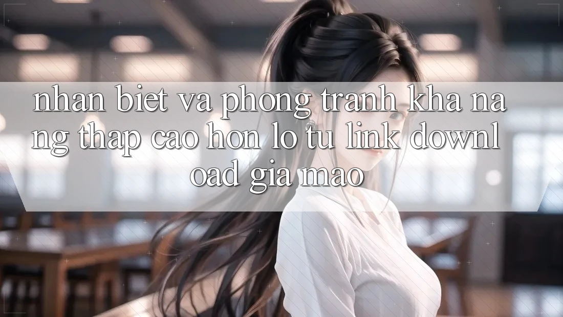 Nhận Biết Và Phòng Tránh Khả năng thấp cao hơn lỗ Từ Link Download Giả Mạo Nhận Biết Và Phòng Tránh Khả năng thấp cao hơn lỗ Từ Link Download Giả Mạo