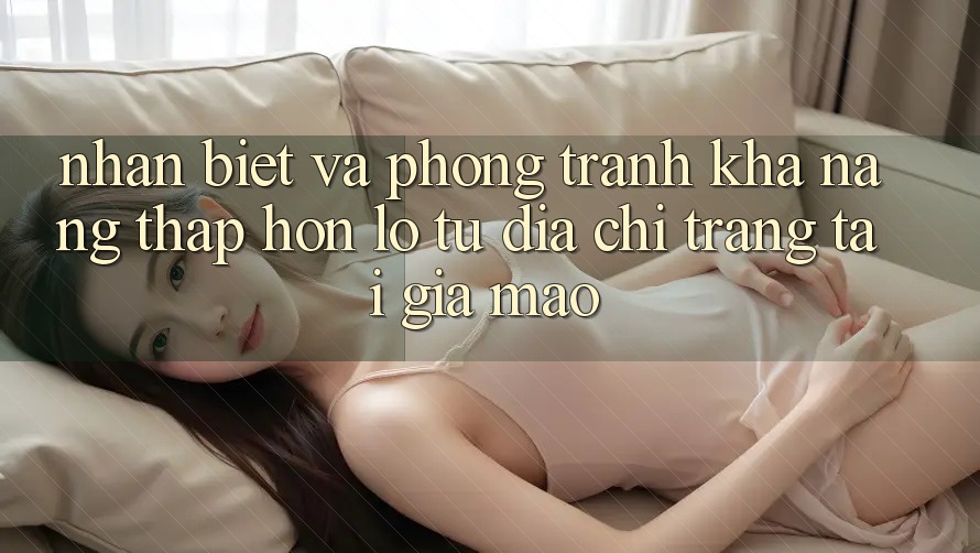 Nhận Biết Và Phòng Tránh Khả năng thấp hơn lỗ Từ Địa chỉ trang Tải Giả Mạo Nhận Biết Và Phòng Tránh Khả năng thấp hơn lỗ Từ Địa chỉ trang Tải Giả Mạo