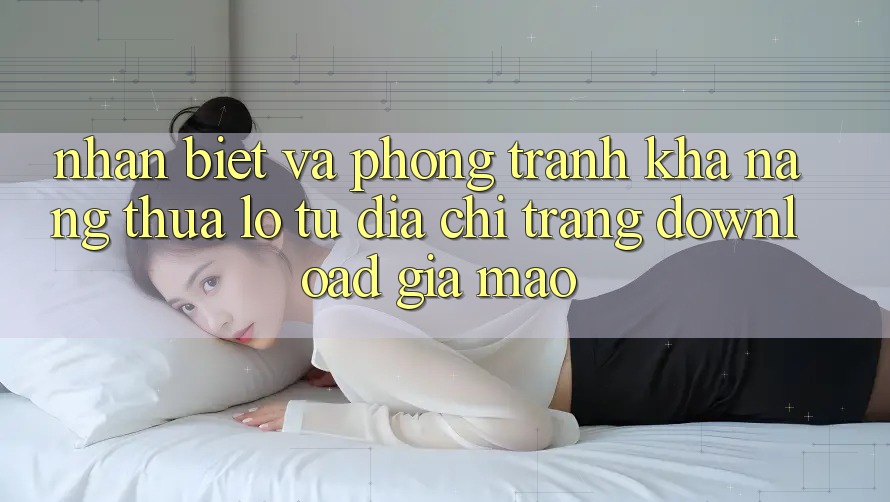 Nhận Biết Và Phòng Tránh Khả năng thua lỗ Từ Địa chỉ trang Download Giả Mạo Nhận Biết Và Phòng Tránh Khả năng thua lỗ Từ Địa chỉ trang Download Giả Mạo