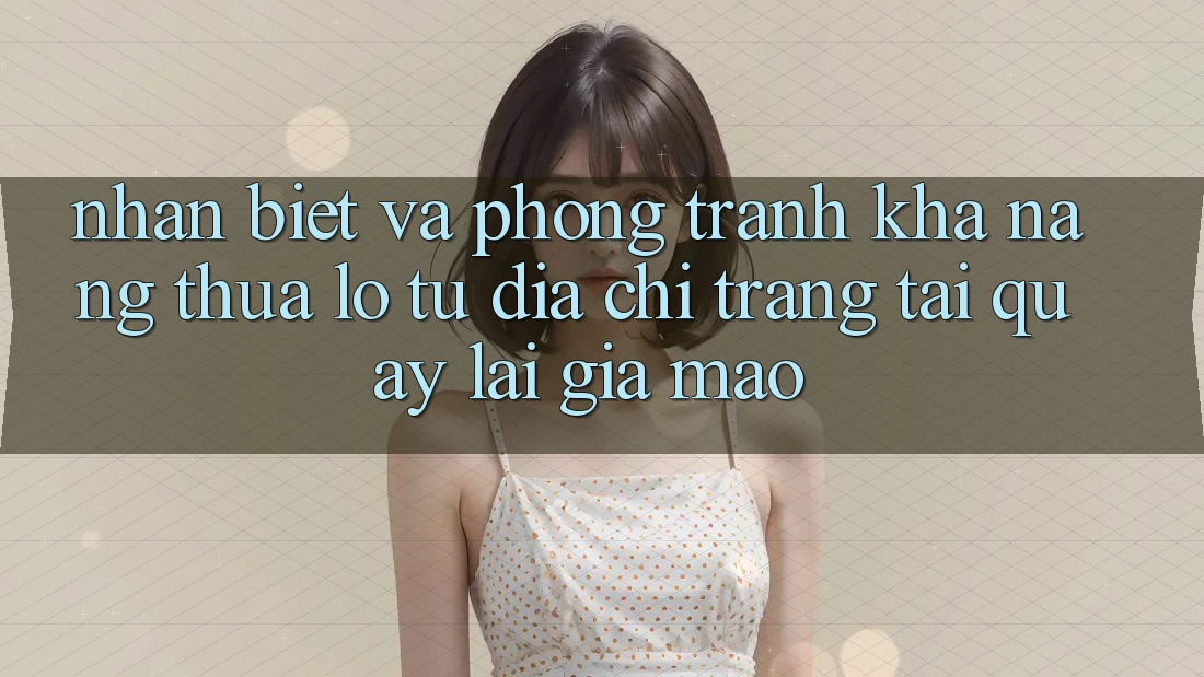 Nhận Biết Và Phòng Tránh Khả năng thua lỗ Từ Địa chỉ trang Tải quay lại Giả Mạo Nhận Biết Và Phòng Tránh Khả năng thua lỗ Từ Địa chỉ trang Tải quay lại Giả Mạo