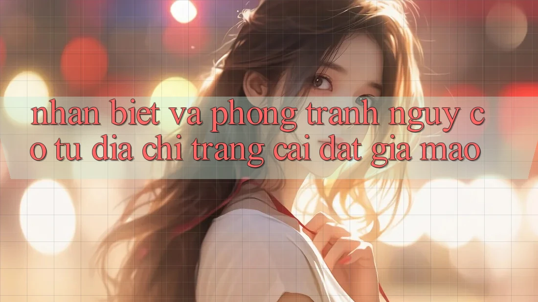 Nhận Biết Và Phòng Tránh Nguy cơ Từ Địa chỉ trang Cài đặt Giả Mạo Nhận Biết Và Phòng Tránh Nguy cơ Từ Địa chỉ trang Cài đặt Giả Mạo