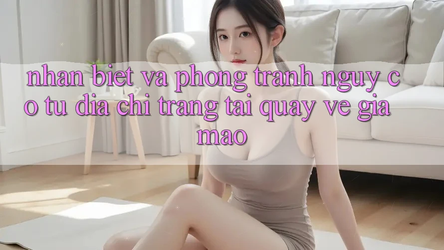 Nhận Biết Và Phòng Tránh Nguy cơ Từ Địa chỉ trang Tải quay về Giả Mạo