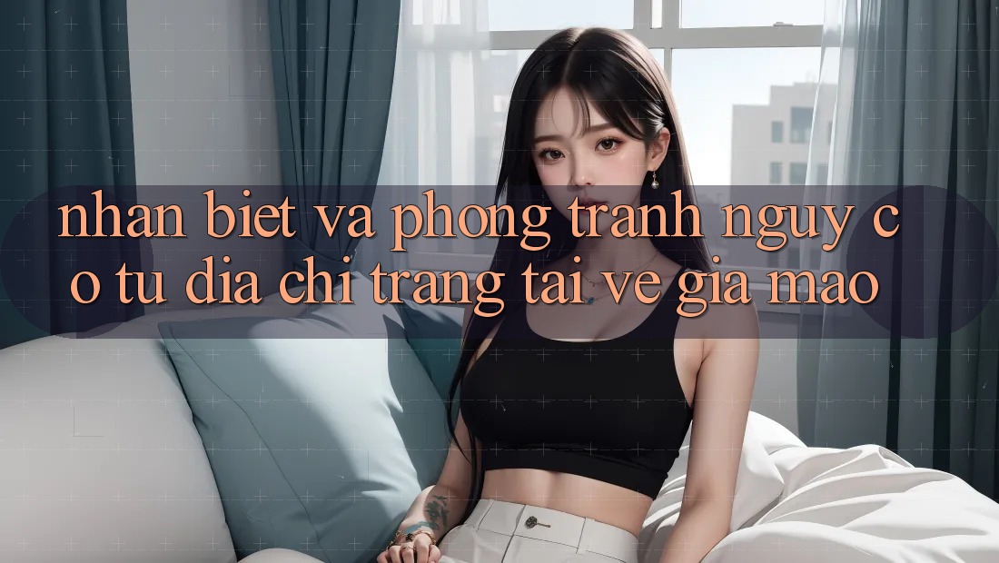 Nhận Biết Và Phòng Tránh Nguy cơ Từ Địa chỉ trang Tải về Giả Mạo