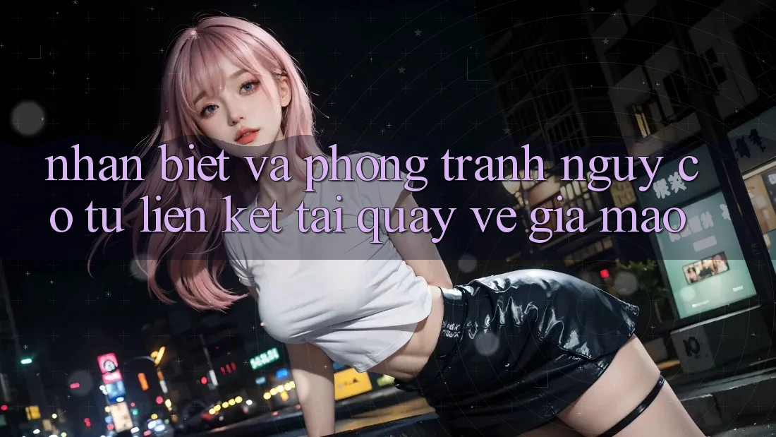 Nhận Biết Và Phòng Tránh Nguy cơ Từ Liên kết Tải quay về Giả Mạo Nhận Biết Và Phòng Tránh Nguy cơ Từ Liên kết Tải quay về Giả Mạo