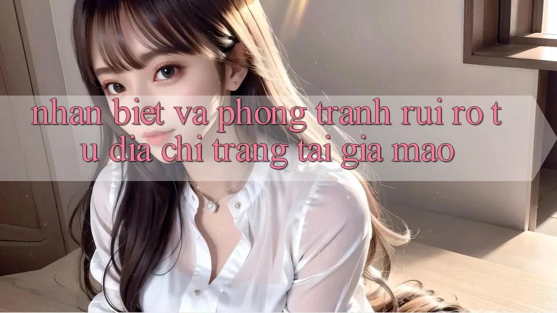 Nhận Biết Và Phòng Tránh Rủi Ro Từ Địa chỉ trang Tải Giả Mạo
