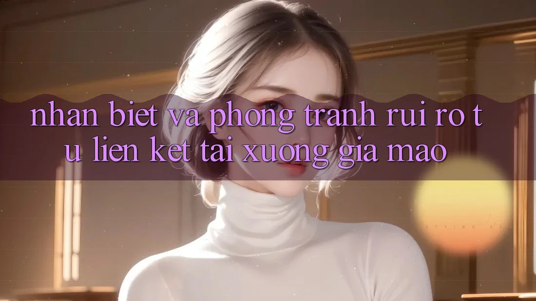 Nhận Biết Và Phòng Tránh Rủi Ro Từ Liên kết Tải xuống Giả Mạo