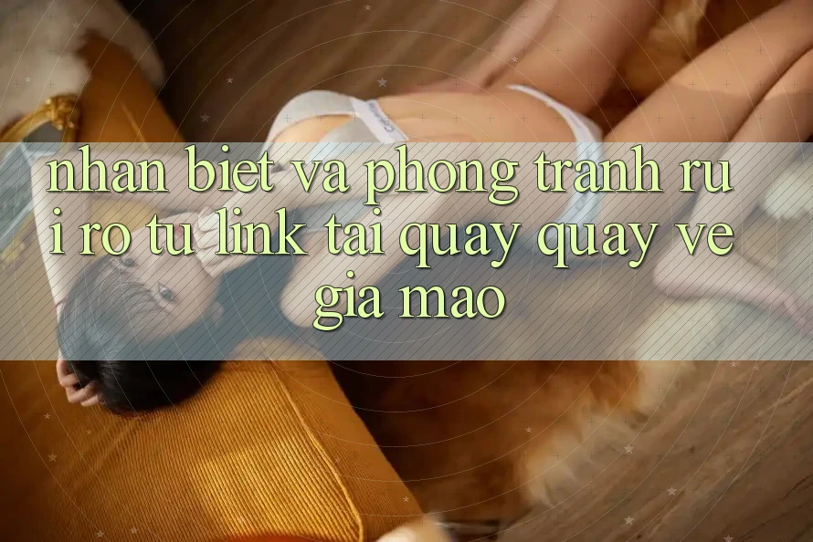 Nhận Biết Và Phòng Tránh Rủi ro Từ Link Tải quay quay về Giả Mạo Nhận Biết Và Phòng Tránh Rủi ro Từ Link Tải quay quay về Giả Mạo