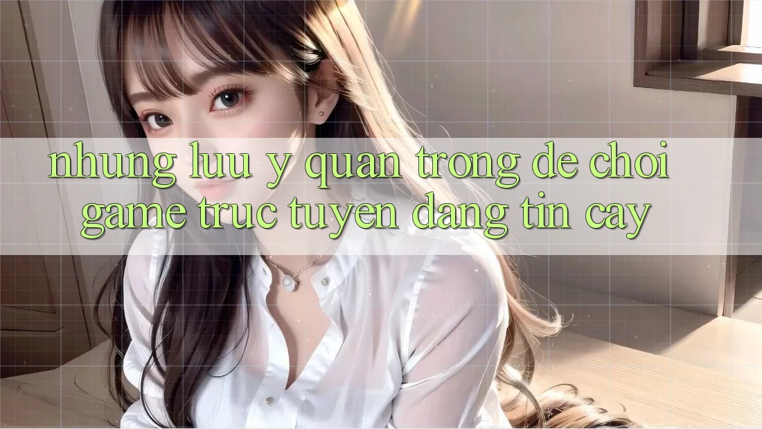 Những Lưu Ý Quan Trọng Để Chơi Game Trực Tuyến Đáng tin cậy Những Lưu Ý Quan Trọng Để Chơi Game Trực Tuyến Đáng tin cậy
