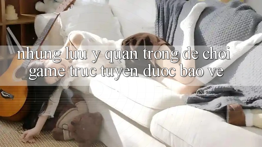 Những Lưu Ý Quan Trọng Để Chơi Game Trực Tuyến Được bảo vệ Những Lưu Ý Quan Trọng Để Chơi Game Trực Tuyến Được bảo vệ