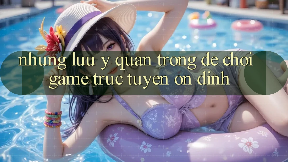 Những Lưu Ý Quan Trọng Để Chơi Game Trực Tuyến Ổn định