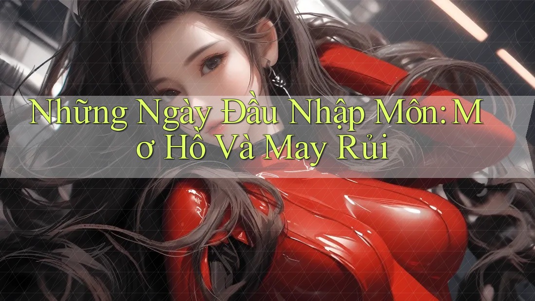 Những Ngày Đầu Nhập Môn: Mơ Hồ Và May Rủi