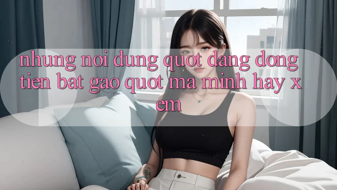 Những nội dung " đáng đồng tiền bát gạo" mà mình hay xem