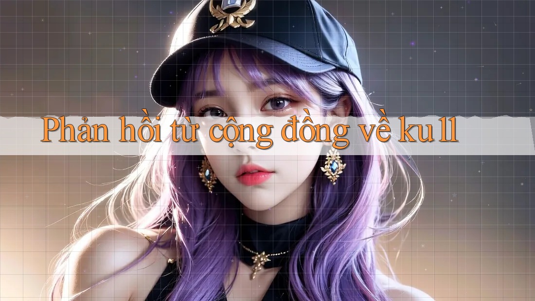 Phản hồi từ cộng đồng về ku11 Phản hồi từ cộng đồng về ku11