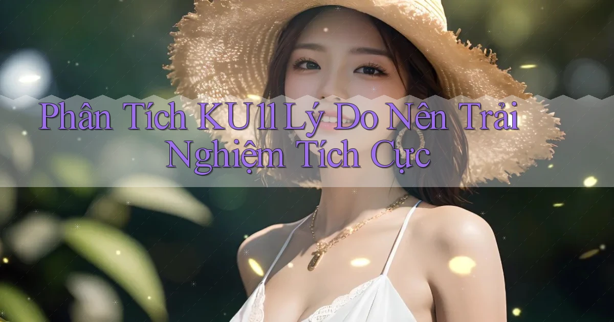 phân tích ku11 lý do nên trải nghiệm tích cực