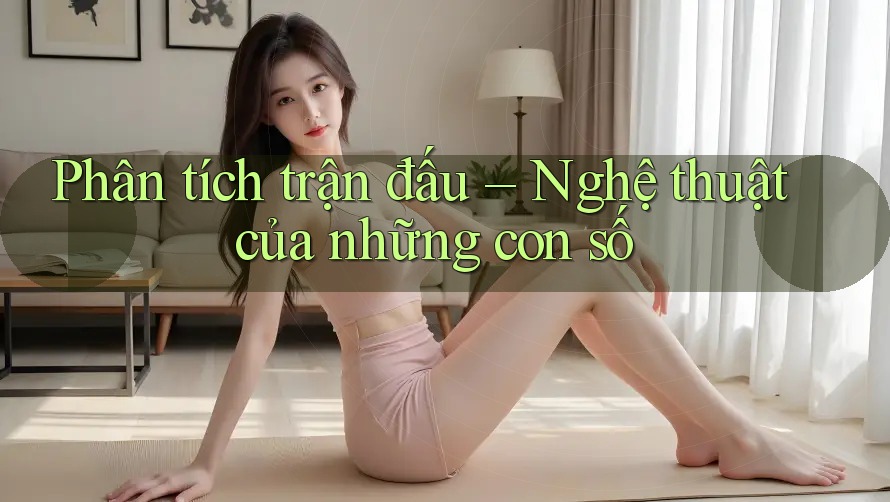 Phân tích trận đấu – Nghệ thuật của những con số Phân tích trận đấu – Nghệ thuật của những con số