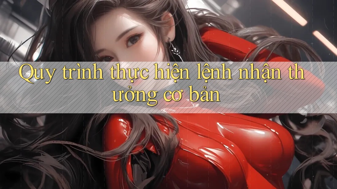Quy trình thực hiện lệnh nhận thưởng cơ bản Quy trình thực hiện lệnh nhận thưởng cơ bản