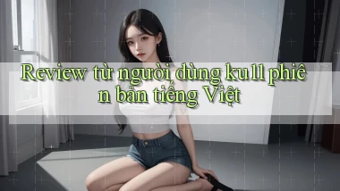 Review từ người dùng ku11 phiên bản tiếng Việt
