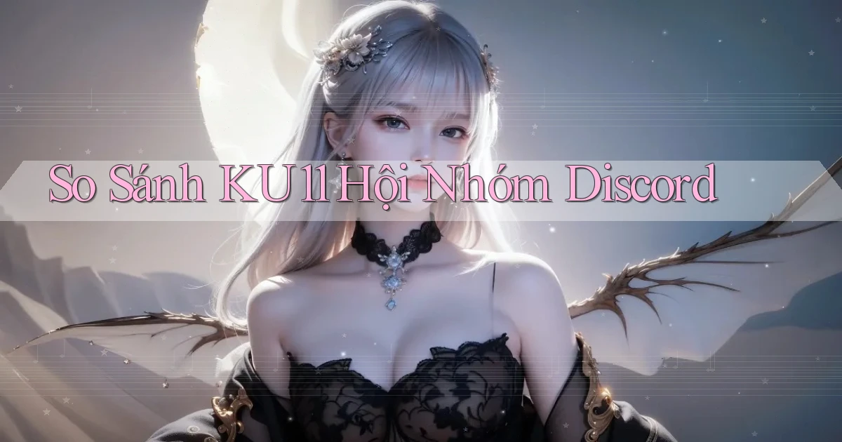 so sánh ku11 hội nhóm discord