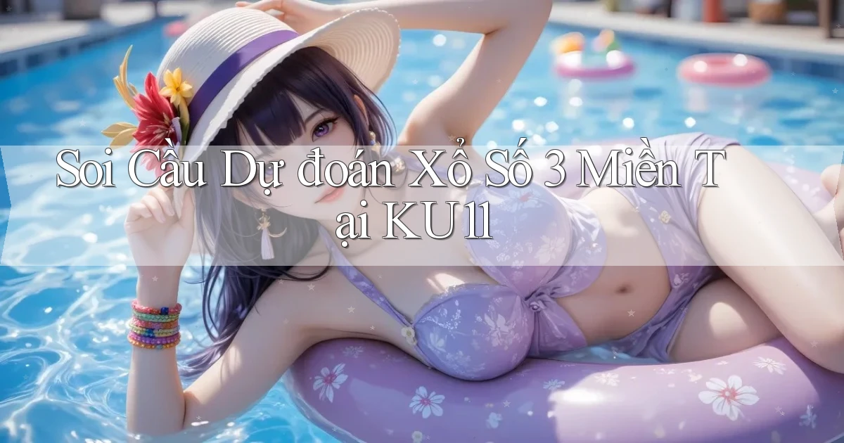 soi cầu dự đoán xổ số 3 miền tại ku11
