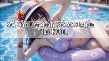 soi cầu dự đoán xổ số 3 miền tại ku11