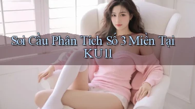 soi cầu phân tích số 3 miền tại ku11
