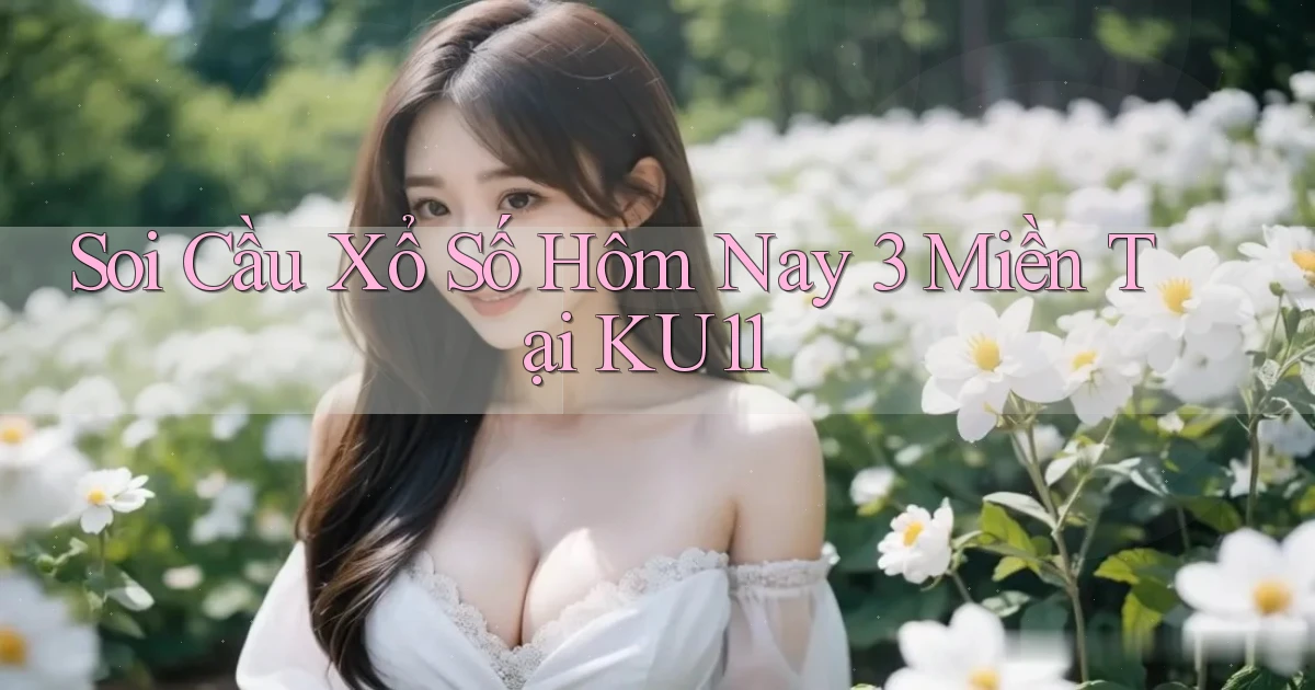 soi cầu xổ số hôm nay 3 miền tại ku11