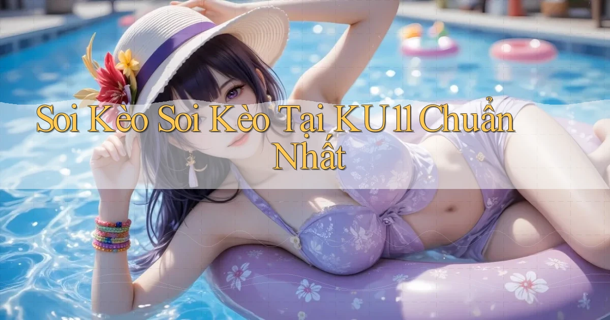 soi kèo soi kèo tại ku11 chuẩn nhất