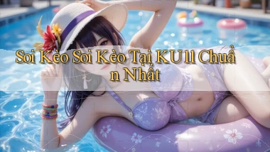 soi kèo soi kèo tại ku11 chuẩn nhất