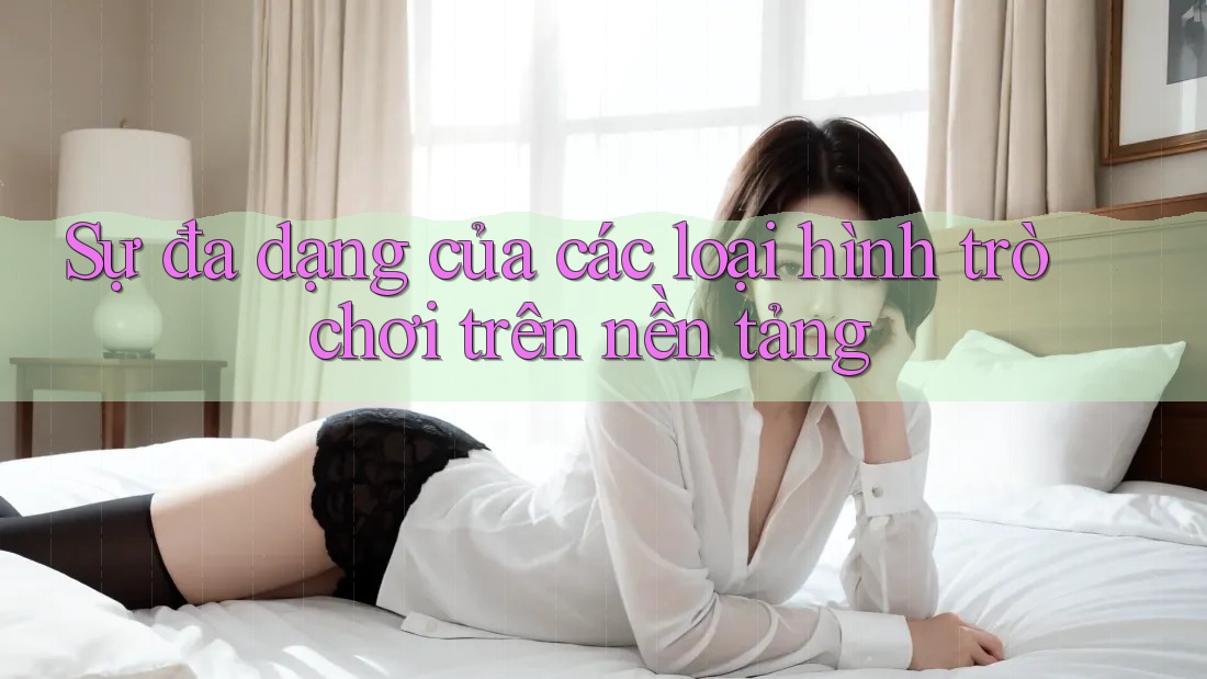 Sự đa dạng của các loại hình trò chơi trên nền tảng Sự đa dạng của các loại hình trò chơi trên nền tảng