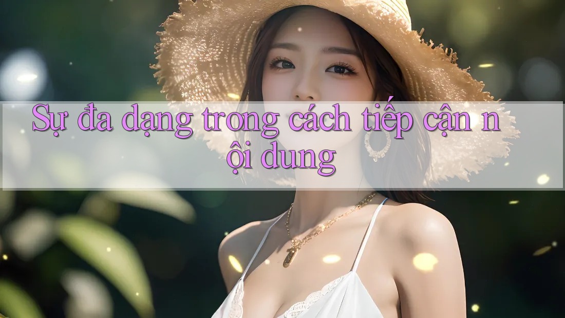 Sự đa dạng trong cách tiếp cận nội dung Sự đa dạng trong cách tiếp cận nội dung