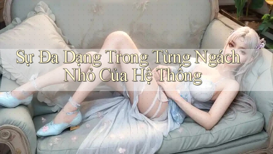 Sự Đa Dạng Trong Từng Ngách Nhỏ Của Hệ Thống