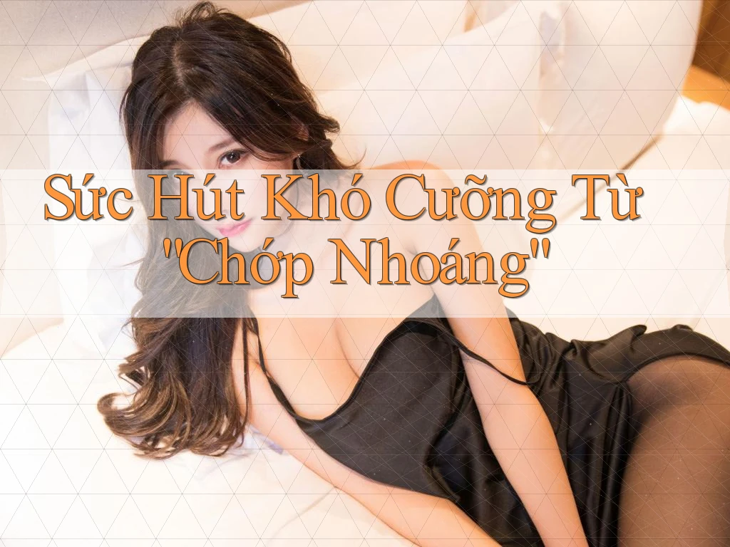 Sức Hút Khó Cưỡng Từ “Chớp Nhoáng” Sức Hút Khó Cưỡng Từ “Chớp Nhoáng”