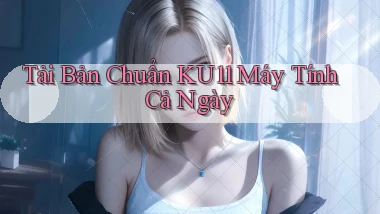 tải bản chuẩn ku11 máy tính cả ngày