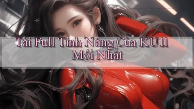 tải full tính năng của ku11 mới nhất