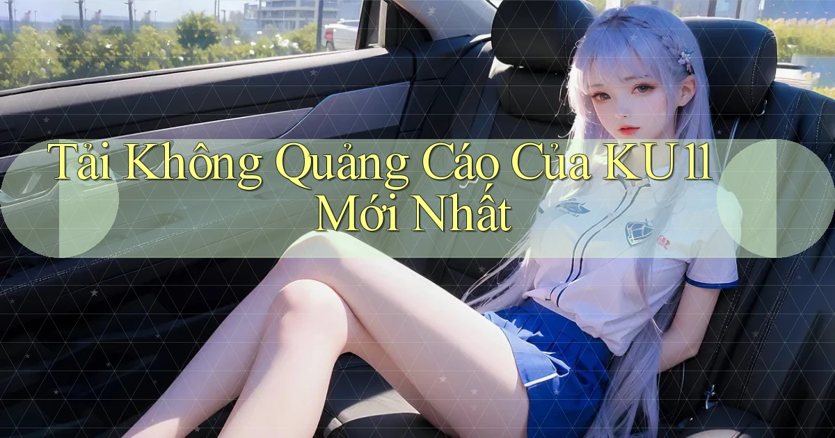 tải không quảng cáo của ku11 mới nhất