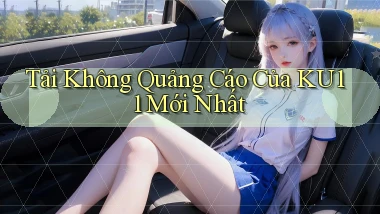 tải không quảng cáo của ku11 mới nhất