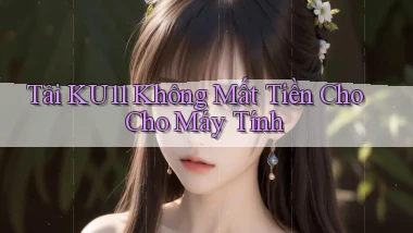tải ku11 không mất tiền cho cho máy tính