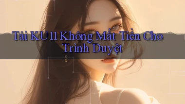 tải ku11 không mất tiền cho trình duyệt