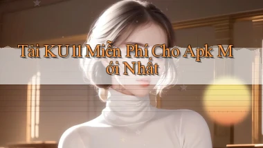 tải ku11 miễn phí cho apk mới nhất