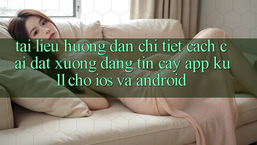 Tài liệu hướng dẫn Chi Tiết Cách Cài đặt Xuống Đáng tin cậy App Ku11 Cho iOS và Android Tài liệu hướng dẫn Chi Tiết Cách Cài đặt Xuống Đáng tin cậy App Ku11 Cho iOS và Android