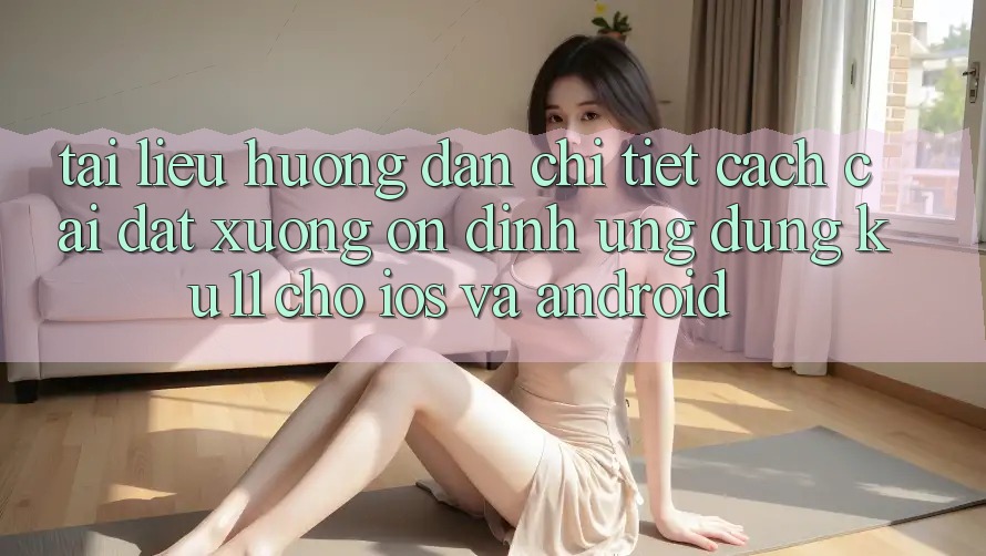 Tài liệu hướng dẫn Chi Tiết Cách Cài đặt Xuống Ổn định Ứng dụng Ku11 Cho iOS và Android Tài liệu hướng dẫn Chi Tiết Cách Cài đặt Xuống Ổn định Ứng dụng Ku11 Cho iOS và Android