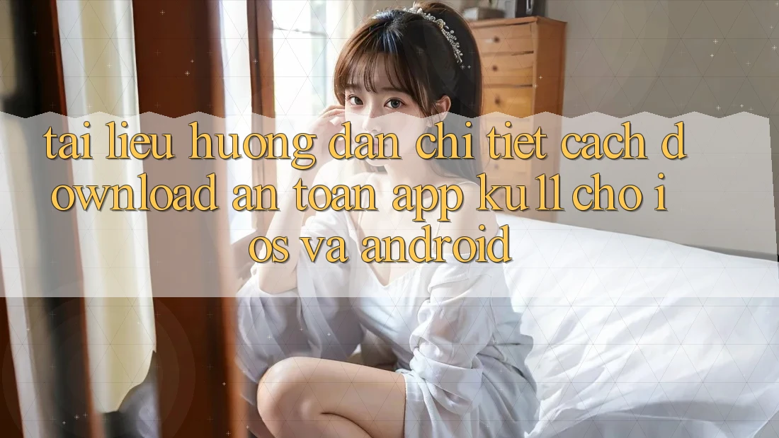 Tài liệu hướng dẫn Chi Tiết Cách Download An Toàn App Ku11 Cho iOS và Android Tài liệu hướng dẫn Chi Tiết Cách Download An Toàn App Ku11 Cho iOS và Android